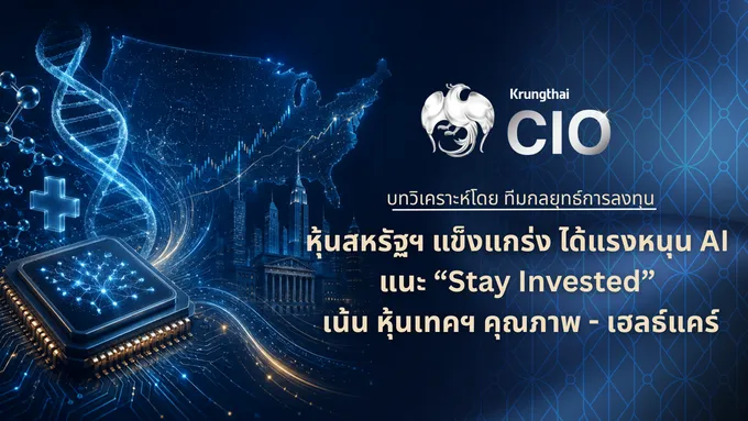 Krungthai CIO ชี้หุ้นสหรัฐฯ ยังได้แรงหนุน AI แนะ “Stay Invested” เน้นหุ้นเติบโตคุณภาพ - เฮลธ์แคร์