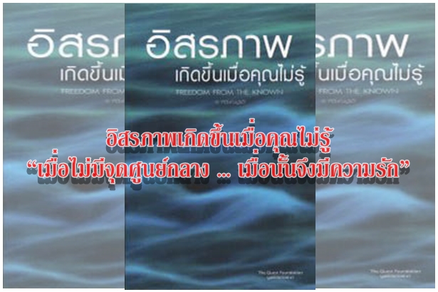 อิสรภาพเกิดขึ้นเมื่อคุณไม่รู้ “เมื่อไม่มีจุดศูนย์กลาง … เมื่อนั้นจึงมีความรัก”