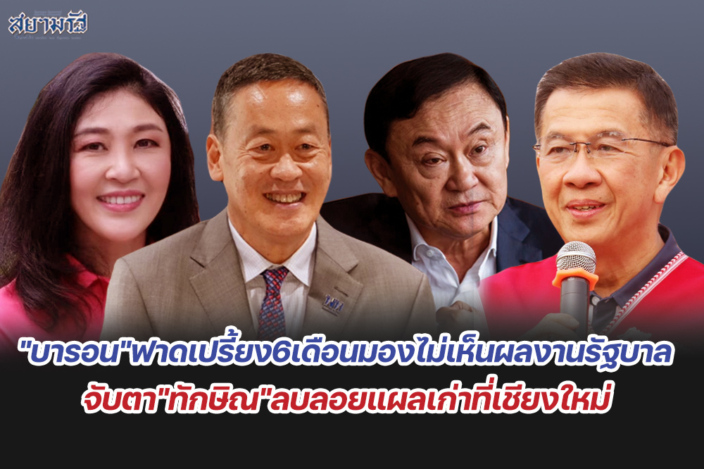 "บารอน"ฟาดเปรี้ยง 6 เดือนมองไม่เห็นผลงานรัฐบาล จับตา"ทักษิณ"ลบลอยแผลเก่าที่เชียงใหม่