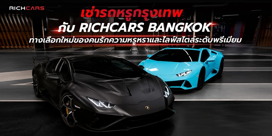 เช่ารถหรู กรุงเทพ กับ Richcarsbangkok ทางเลือกใหม่ของคนรักความหรูหราและไลฟ์สไตล์ระดับพรีเมียม