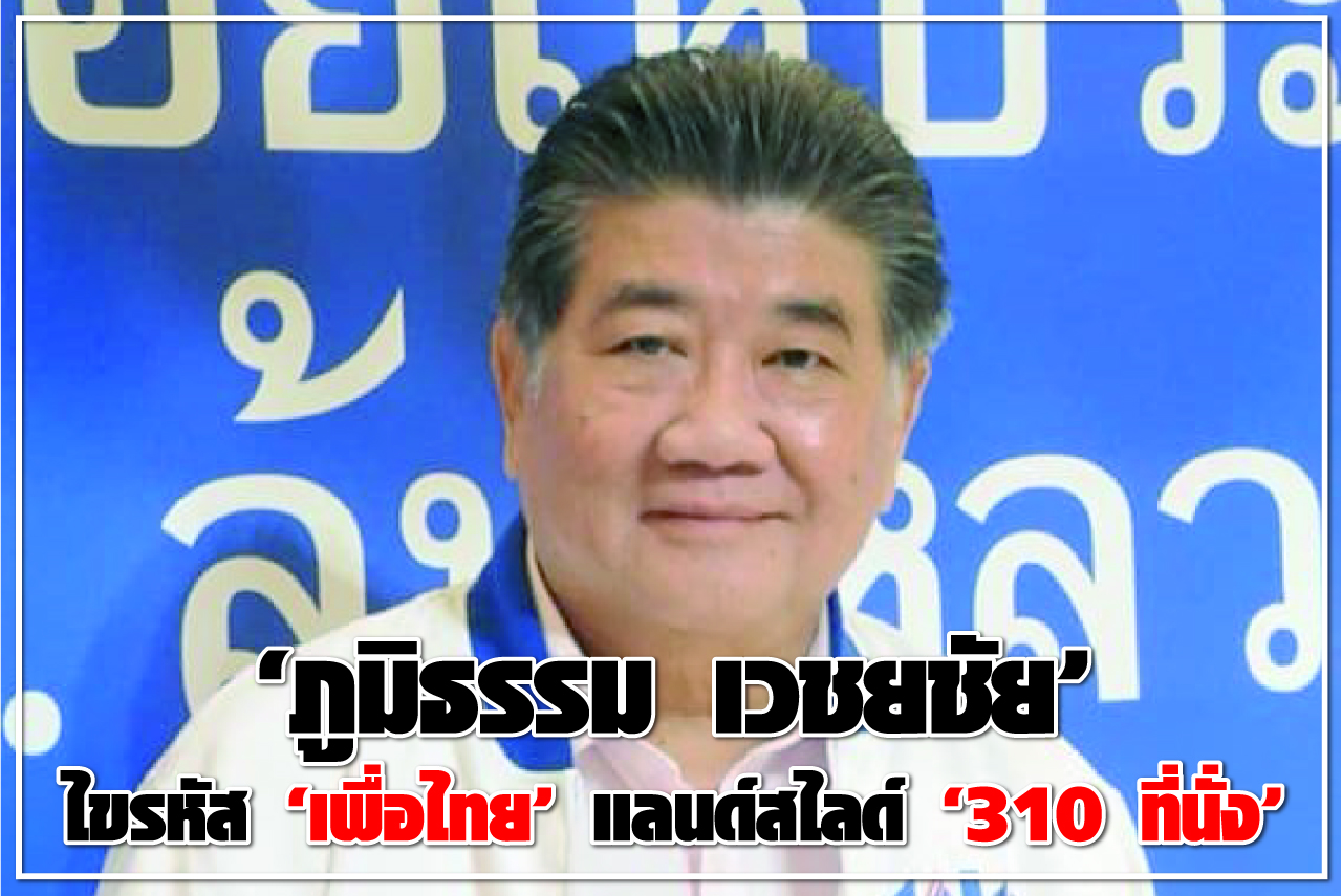 “ภูมิธรรม เวชยชัย” ไขรหัส “เพื่อไทย” แลนด์สไลด์ “310 ที่นั่ง”