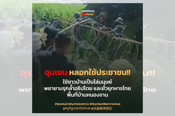 แฉ! “ฮุนเซน” หลอกใช้ชาวบ้านเป็นโล่มนุษย์ พยายามรุกล้ำอธิปไตยไทย รื้อลวดหนาม ที่บ้านหนองจาน