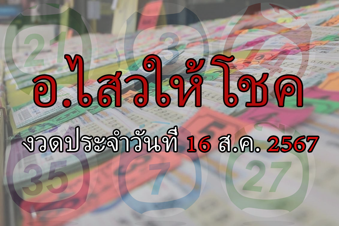 "อ.ไสว" ให้โชค งวดวันที่ 16 ส.ค.2567