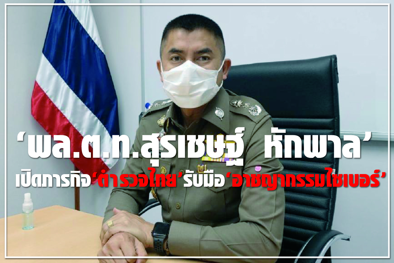 “พล.ต.ท.สุรเชษฐ์  หักพาล” เปิดภารกิจ “ตำรวจไทย” รับมือ “อาชญากรรมไซเบอร์”