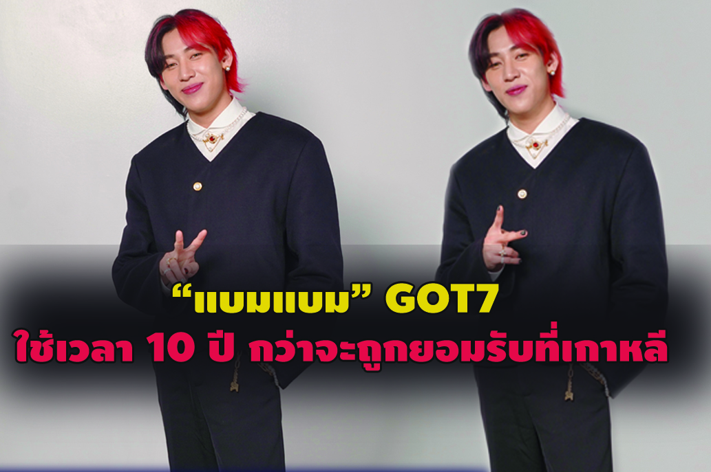 "แบมแบม" เผยเรื่องเหนื่อยที่สุดในชีวิต ต้องโดนเปรียบเทียบ ใช้เวลา 10 ปีกว่าจะถูกยอมรับที่เกาหลี