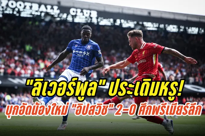 “ลิเวอร์พูล” ประเดิมหรู! บุกอัดน้องใหม่ “อิปสวิช” 2-0 คว้า 3 แต้ม ศึกพรีเมียร์ลีกอังกฤษ 