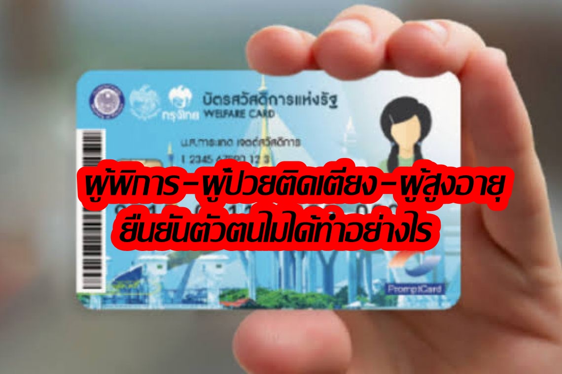 เช็กเลย! ผู้พิการ-ผู้ป่วยติดเตียง-ผู้สูงอายุยืนยันตัวตนไม่ได้หลังได้สิทธิบัตรสวัสดิการแห่งรัฐ ทำอย่างไรให้ได้รับสิทธิ