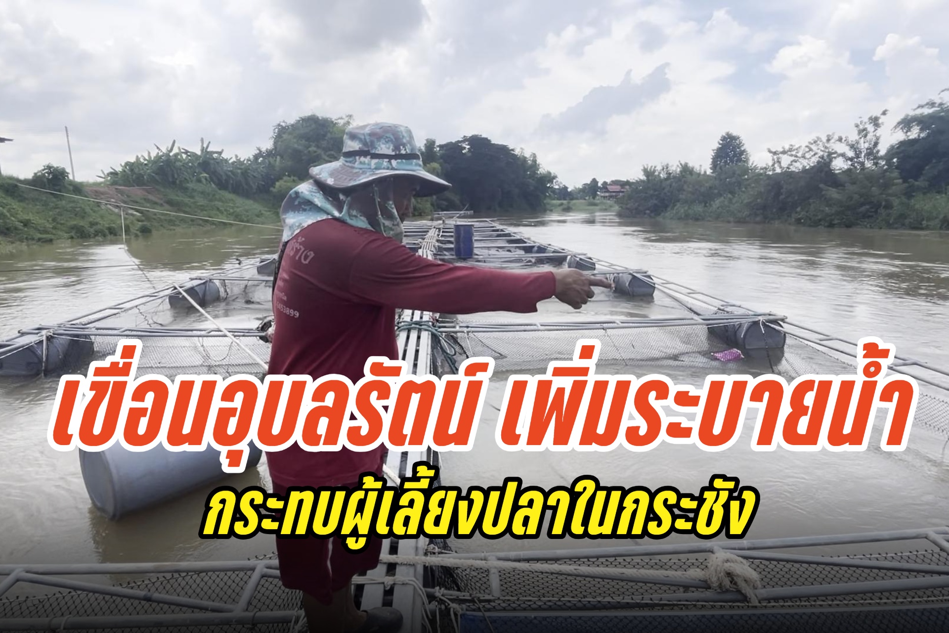 "เขื่อนอุบลรัตน์" เพิ่มการระบายน้ำกระทบผู้เลี้ยงปลาในกระชัง วอนรัฐเห็นใจ น้ำเชี่ยวปลาน็อคน้ำ