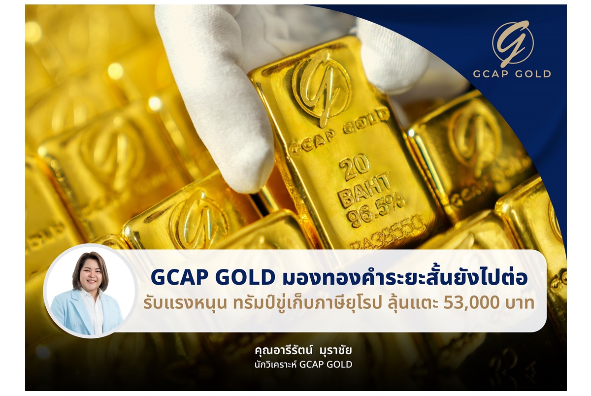 GCAP GOLD มองทองคำยังมีลุ้น! รับแรงหนุนทรัมป์ขู่ขึ้นภาษียุโรป ลุ้นพุ่งแตะ 53,000 บาท