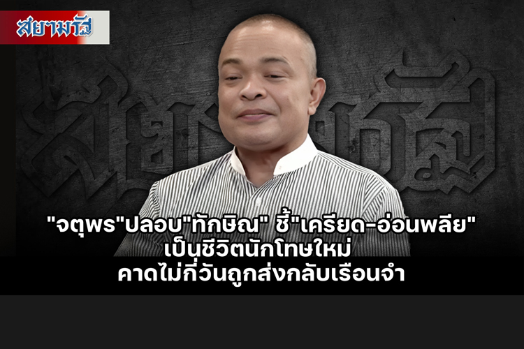  "จตุพร"ปลอบ"ทักษิณ"ชี้"เครียด-อ่อนพลีย"เป็นชีวิตนักโทษใหม่ คาดไม่กี่วันถูกส่งกลับเรือนจำ 