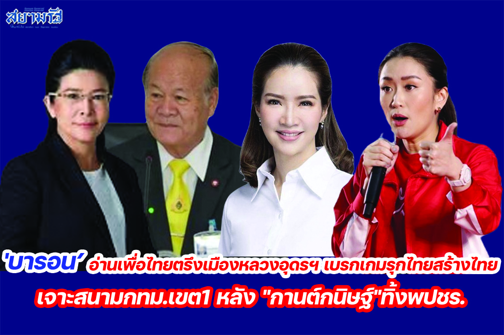 "บารอน"อ่านเพื่อไทยตรึงเมืองหลวงอุดรฯ เบรกเกมรุกไทยสร้างไทย เจาะสนามกทม.เขต1 หลัง "กานต์กนิษฐ์"ทิ้งพปชร.