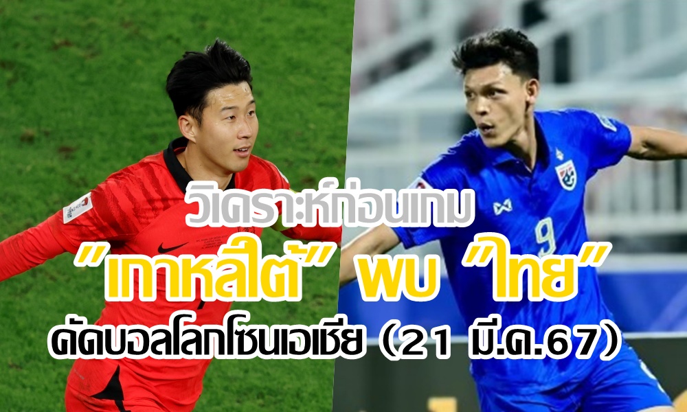 วิเคราะห์ก่อนเกม "เกาหลีใต้" พบ "ไทย" คัดบอลโลกโซนเอเชีย (21 มี.ค.67)