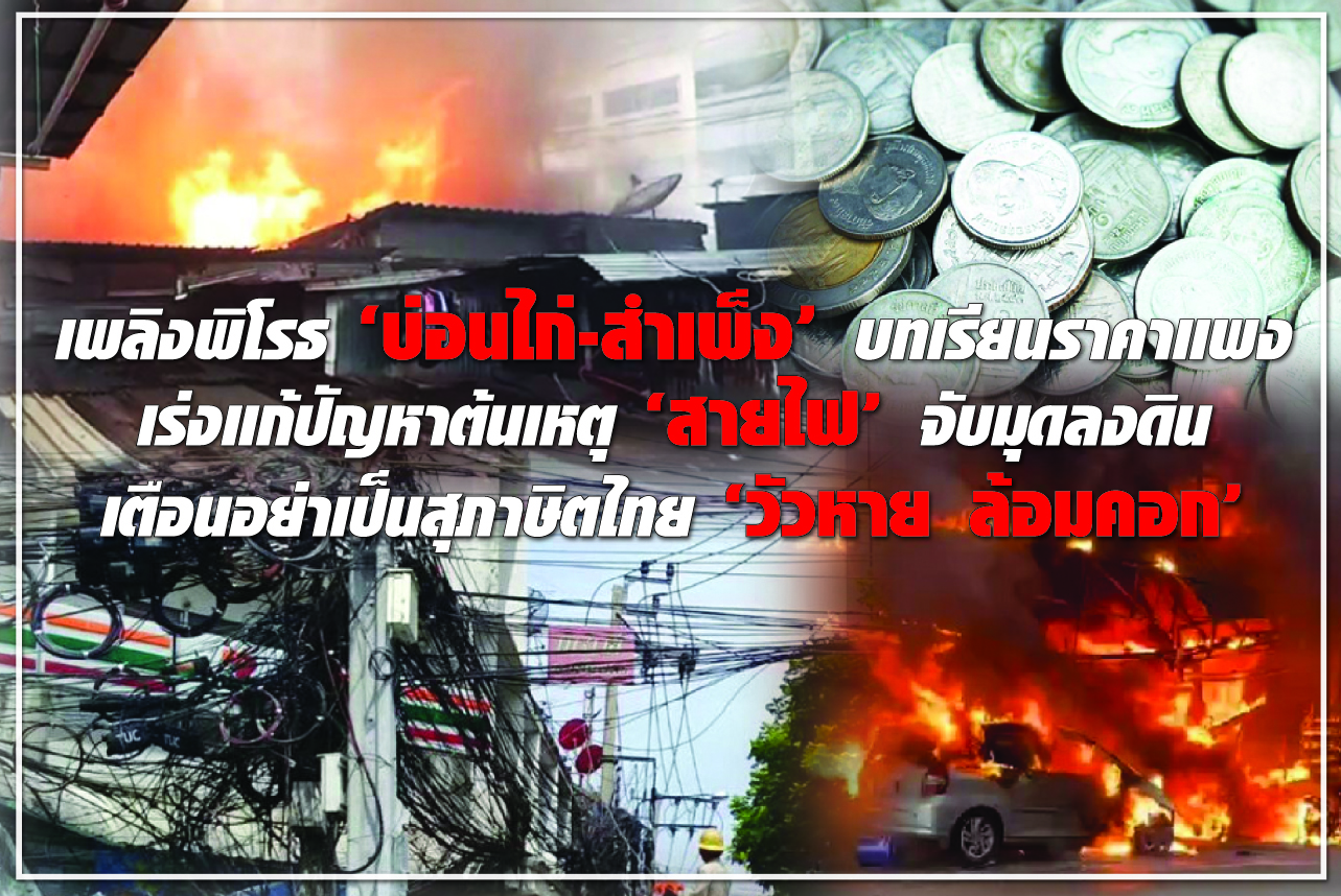 เพลิงพิโรธ “บ่อนไก่-สำเพ็ง” บทเรียนราคาแพง เร่งแก้ปัญหาต้นเหตุ “สายไฟ” จับมุดลงดิน เตือนอย่าเป็นสุภาษิตไทย “วัวหาย ล้อมคอก”