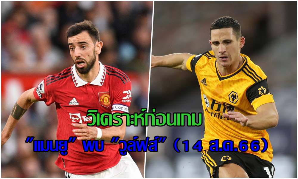 วิเคราะห์ก่อนเกม "แมนยู" พบ "วูล์ฟส์" (14 ส.ค.66)