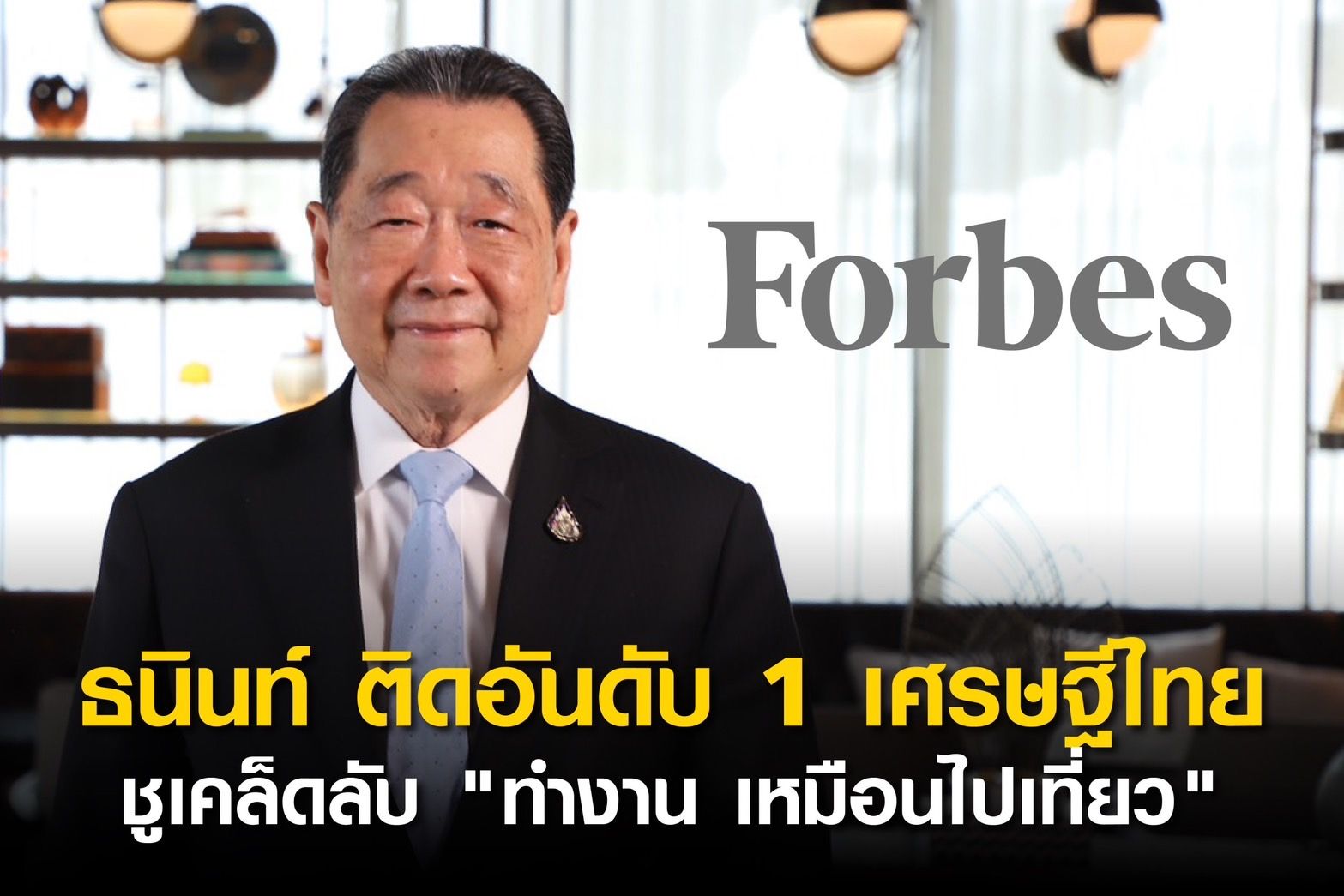 “ธนินท์ เจียรวนนท์” ติดอันดับสูงสุดเศรษฐีไทยในเวทีอันดับฟอร์บเศรษฐีโลกปีล่าสุด เปิดแนวคิดทำงานเหมือนไปเที่ยว เรียนรู้จากคนเก่ง น้ำไม่เต็มแก้ว