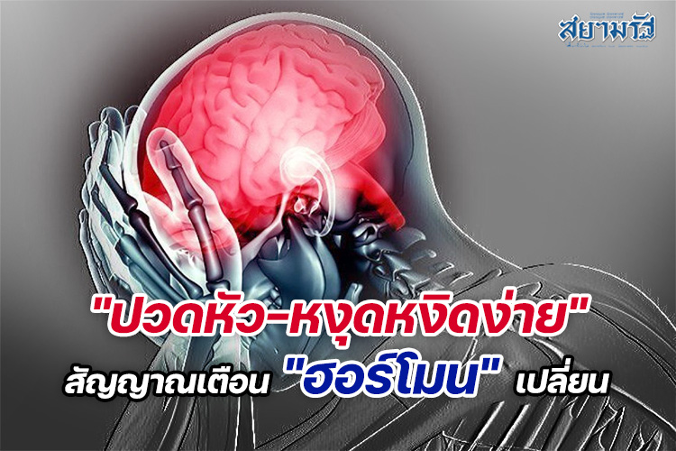 "ปวดหัว-หงุดหงิดง่าย"สัญญาณเตือน"ฮอร์โมน"เปลี่ยน  