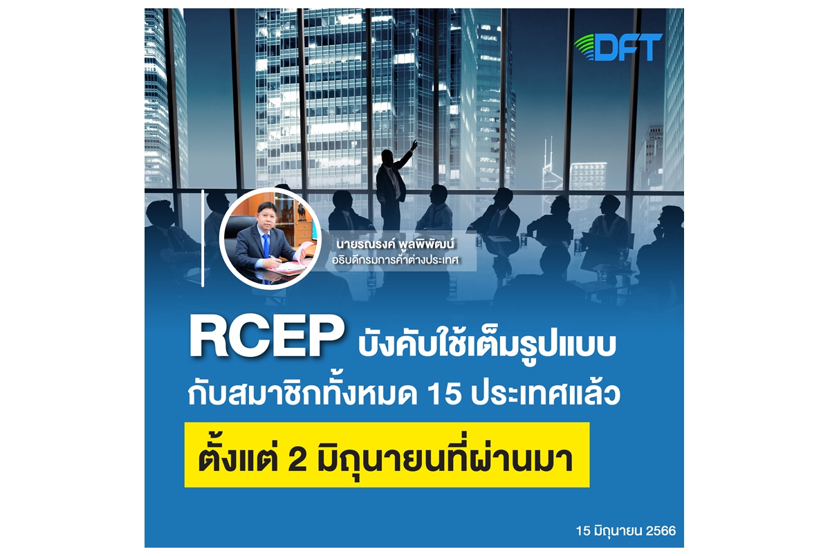 RCEP บังคับใช้เต็มรูปแบบกับสมาชิกทั้งหมด 15 ประเทศแล้วเมื่อวันที่ 2 มิ.ย.66