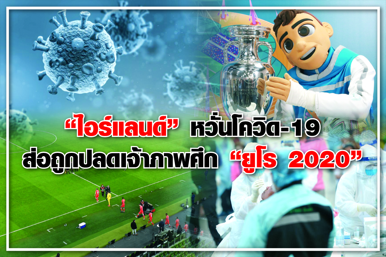 “ไอร์แลนด์” หวั่นโควิด-19 ส่อถูกปลดเจ้าภาพศึก “ยูโร2020”
