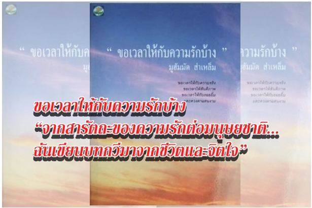 ขอเวลาให้กับความรักบ้าง “จากสารัตถะของความรักต่อมนุษยชาติ... ฉันเขียนบทกวีมาจากชีวิตและจิตใจ”