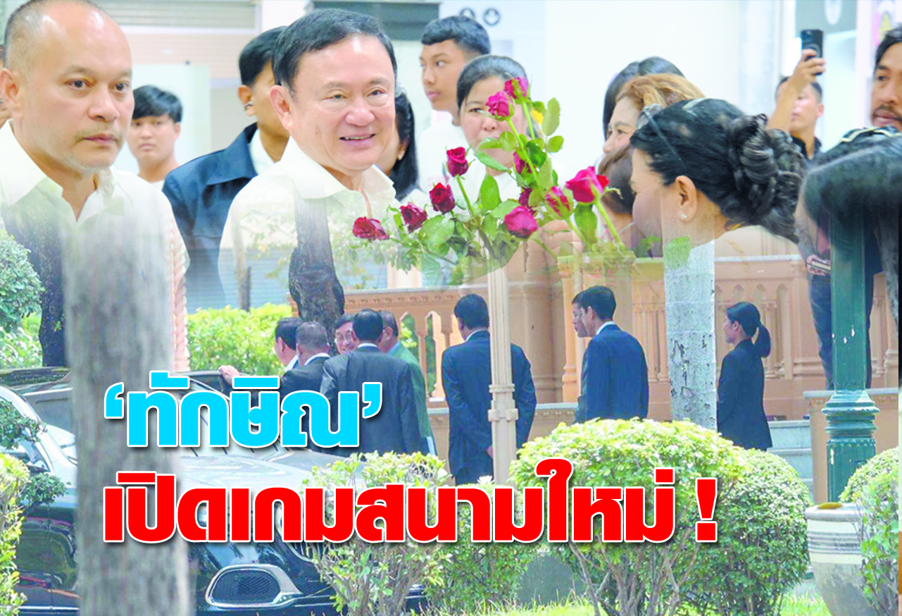 “ทักษิณ” เปิดเกมสนามใหม่ !