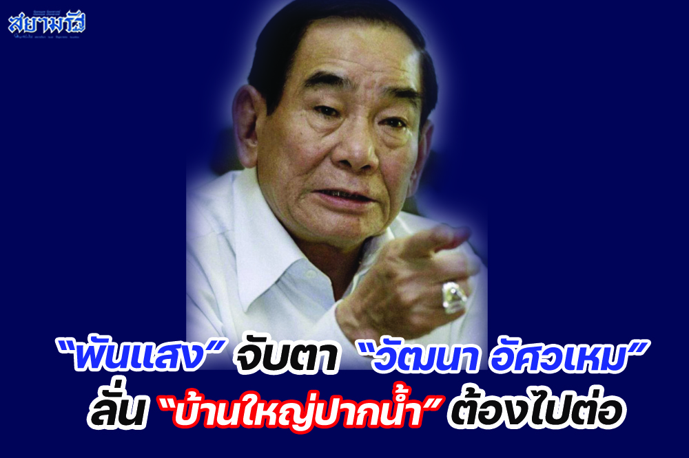 “พันแสง” จับตา “วัฒนา อัศวเหม” ลั่น “บ้านใหญ่ปากน้ำ” ต้องไปต่อ