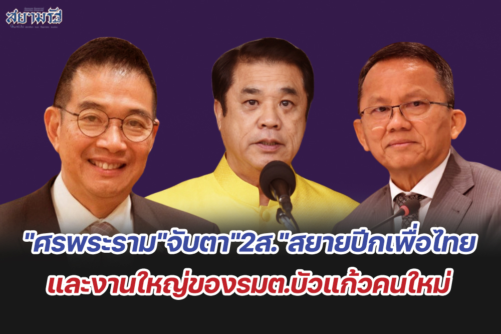 "ศรพระราม"จับตา"2ส."สยายปีกเพื่อไทย และงานใหญ่ของรมต.บัวแก้วคนใหม่