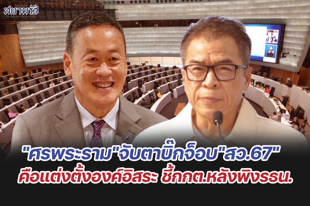 "ศรพระราม"จับตาบิ๊กจ็อบ"สว.67"คือแต่งตั้งองค์อิสระ ชี้กกต.หลังพิงรธน.