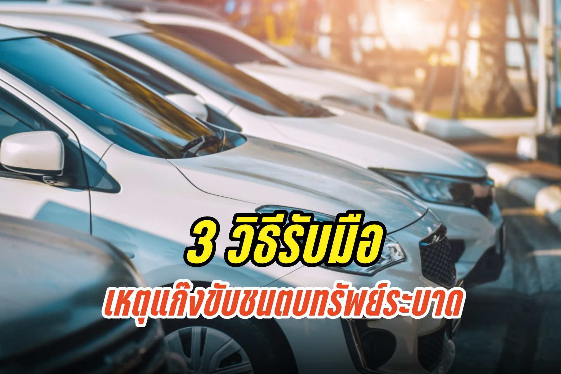 ผู้ใช้รถใช้ถนนต้องระวัง! 3 วิธีรับมือกับเหตุแก๊งขับชนตบทรัพย์ระบาด
