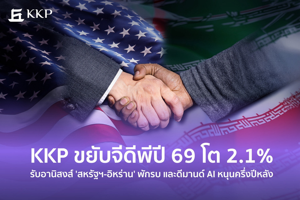 KKP ขยับจีดีพีปี 69 โต 2.1% รับอานิสงส์ 'สหรัฐฯ-อิหร่าน' พักรบ และดีมานด์ AI หนุนครึ่งปีหลัง