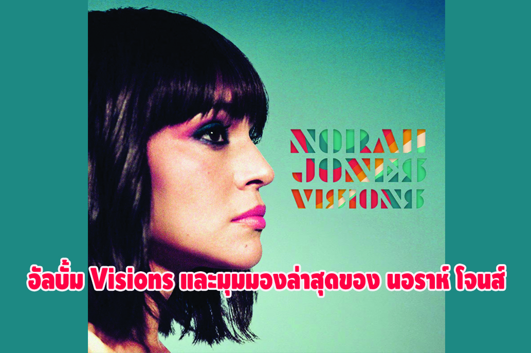 อัลบั้ม Visions และมุมมองล่าสุดของ นอราห์ โจนส์