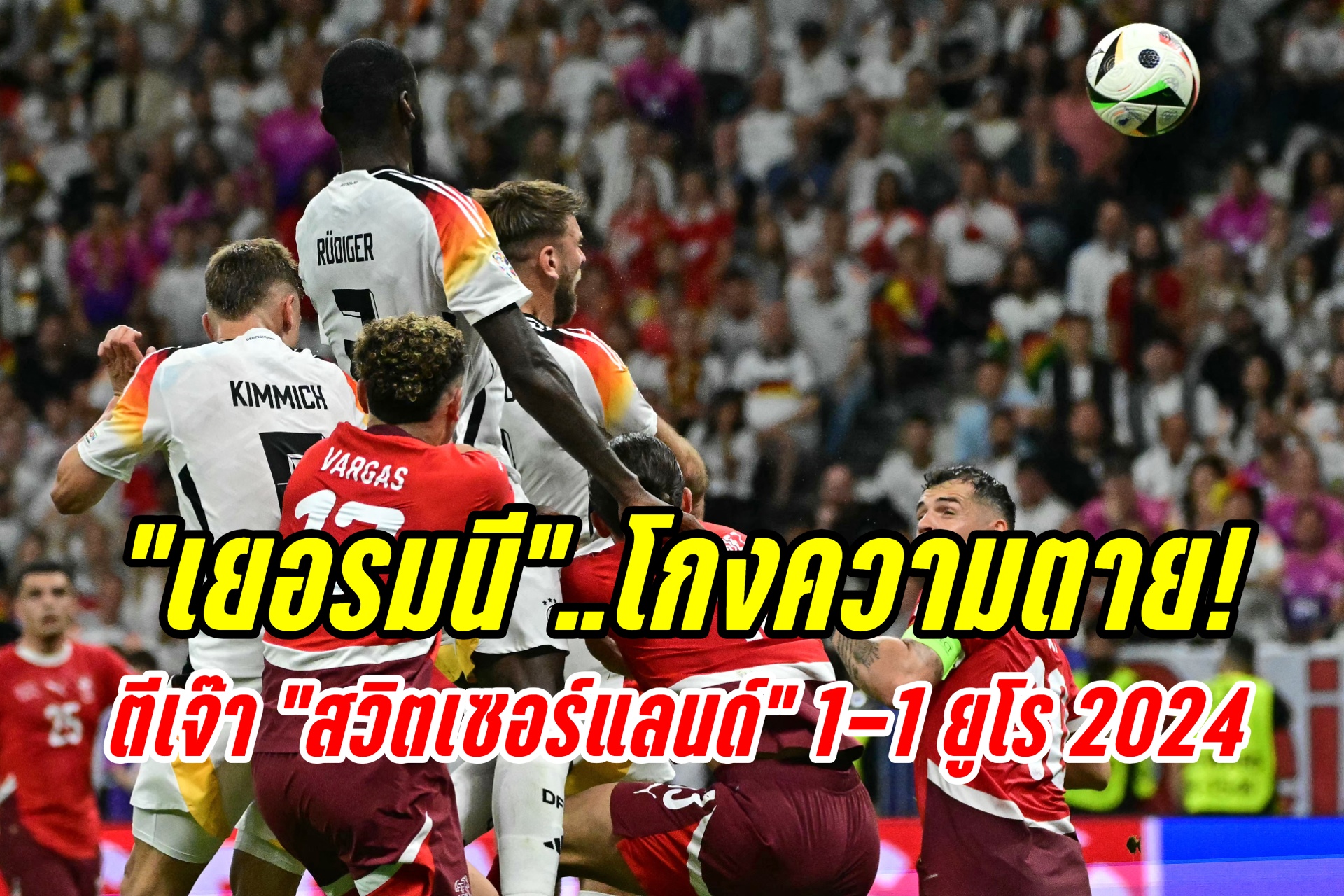 “เยอรมนี”..โกงความตาย! ตีเจ๊า “สวิตเซอร์แลนด์” 1-1 ช่วงทดเจ็บ
