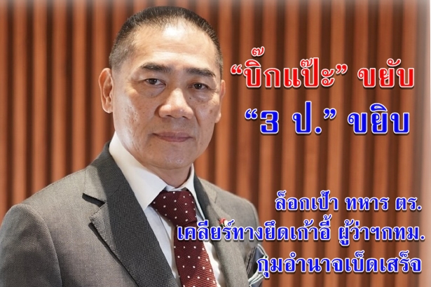 “บิ๊กแป๊ะ” ขยับ “3 ป.” ขยิบ เคลียร์ทางยึดเก้าอี้ ผู้ว่าฯกทม. ล็อกเป้า ทหาร ตร. กุมอำนาจเบ็ดเสร็จ