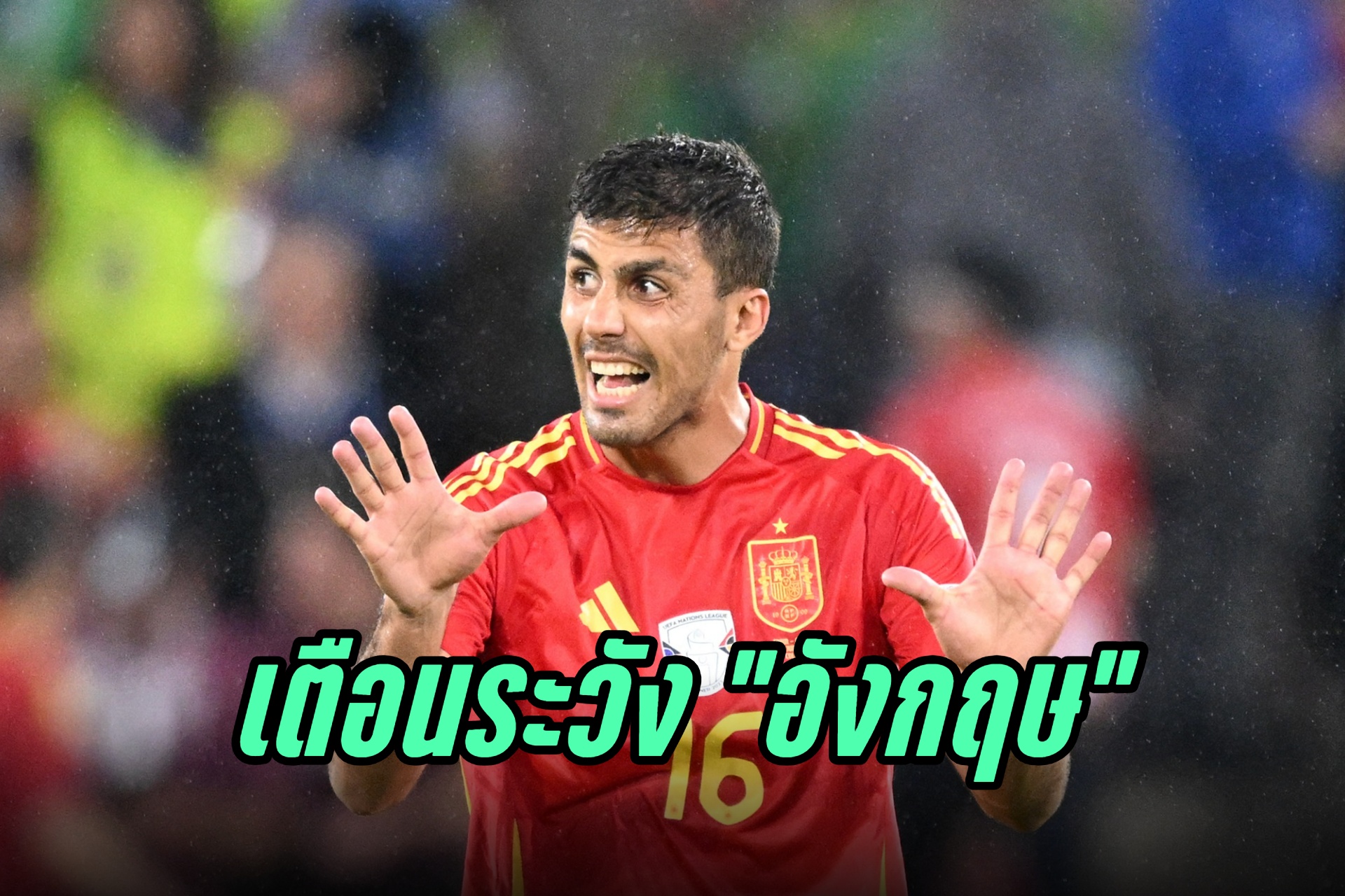  "โรดรี้" เตือน "สเปน" ให้ระวัง "อังกฤษ" มีตัวอันตรายหลายคน