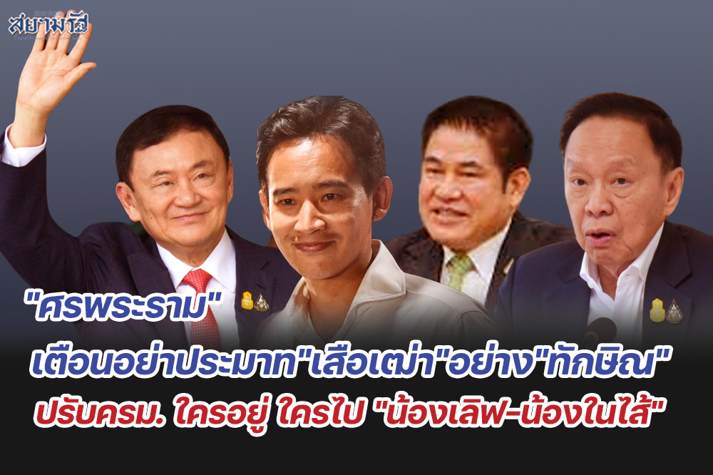  "ศรพระราม"เตือนอย่าประมาท"เสือเฒ่า"อย่าง"ทักษิณ" ปรับครม. ใครอยู่ ใครไป "น้องเลิฟ-น้องในไส้"