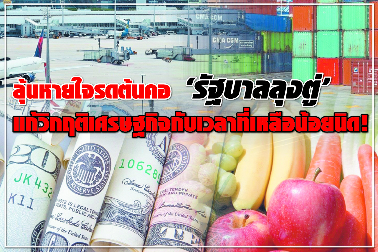 ลุ้นหายใจรดต้นคอ “รัฐบาลลุงตู่” แก้วิกฤติเศรษฐกิจกับเวลาที่เหลือน้อยนิด! 
