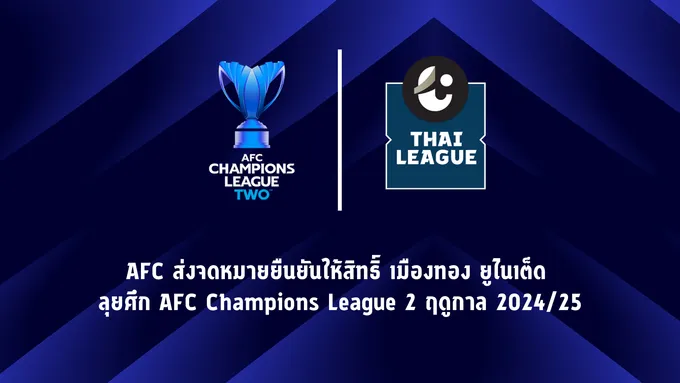 AFC ยืนยันสิทธิ์ "เมืองทอง ยูไนเต็ด" ลุยศึก AFC Champions League 2 ฤดูกาล 2024/25