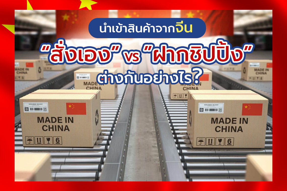นำเข้าสินค้าจากจีนด้วยตนเองและฝากสั่งกับชิปปี้งมีความแตกต่างกันอย่างไร