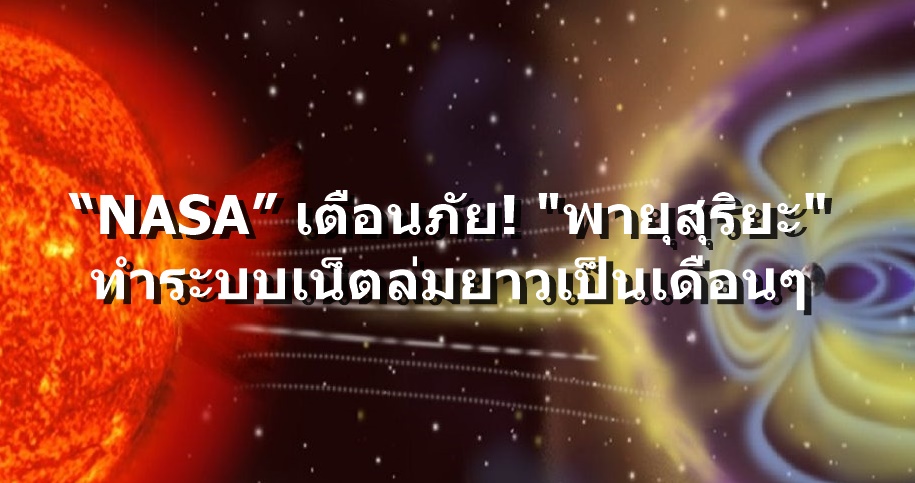 “NASA”เตือนภัย! เตรียมรับมือ "พายุสุริยะ" ทำระบบเน็ตล่มยาวเป็นเดือน