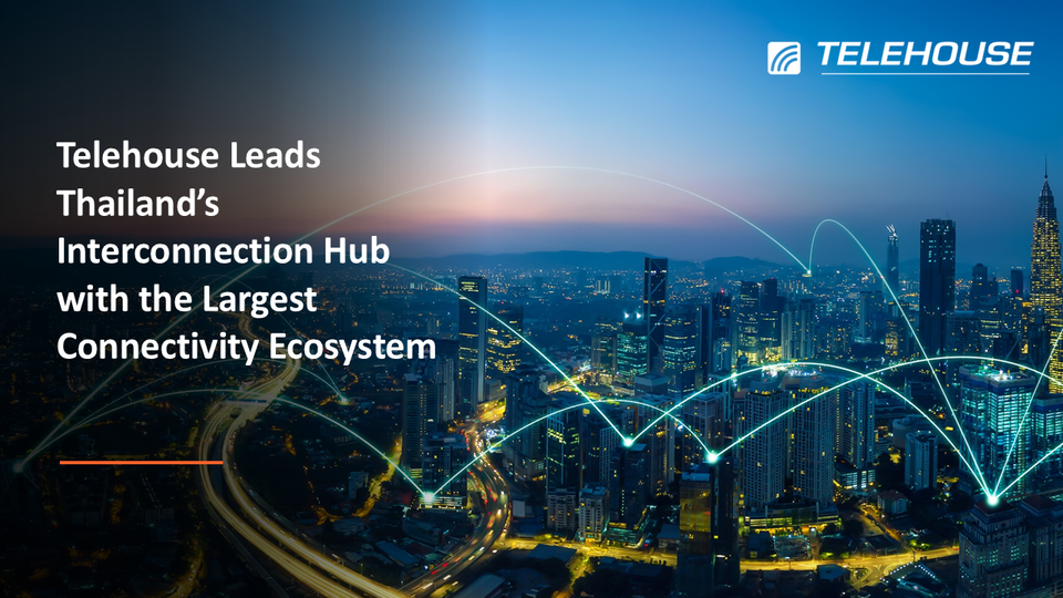 Telehouse ตอกย้ำบทบาทผู้นำ Interconnection Hub ของประเทศไทย  ด้วย Connectivity Ecosystem ใหญ่ที่สุดในปท.