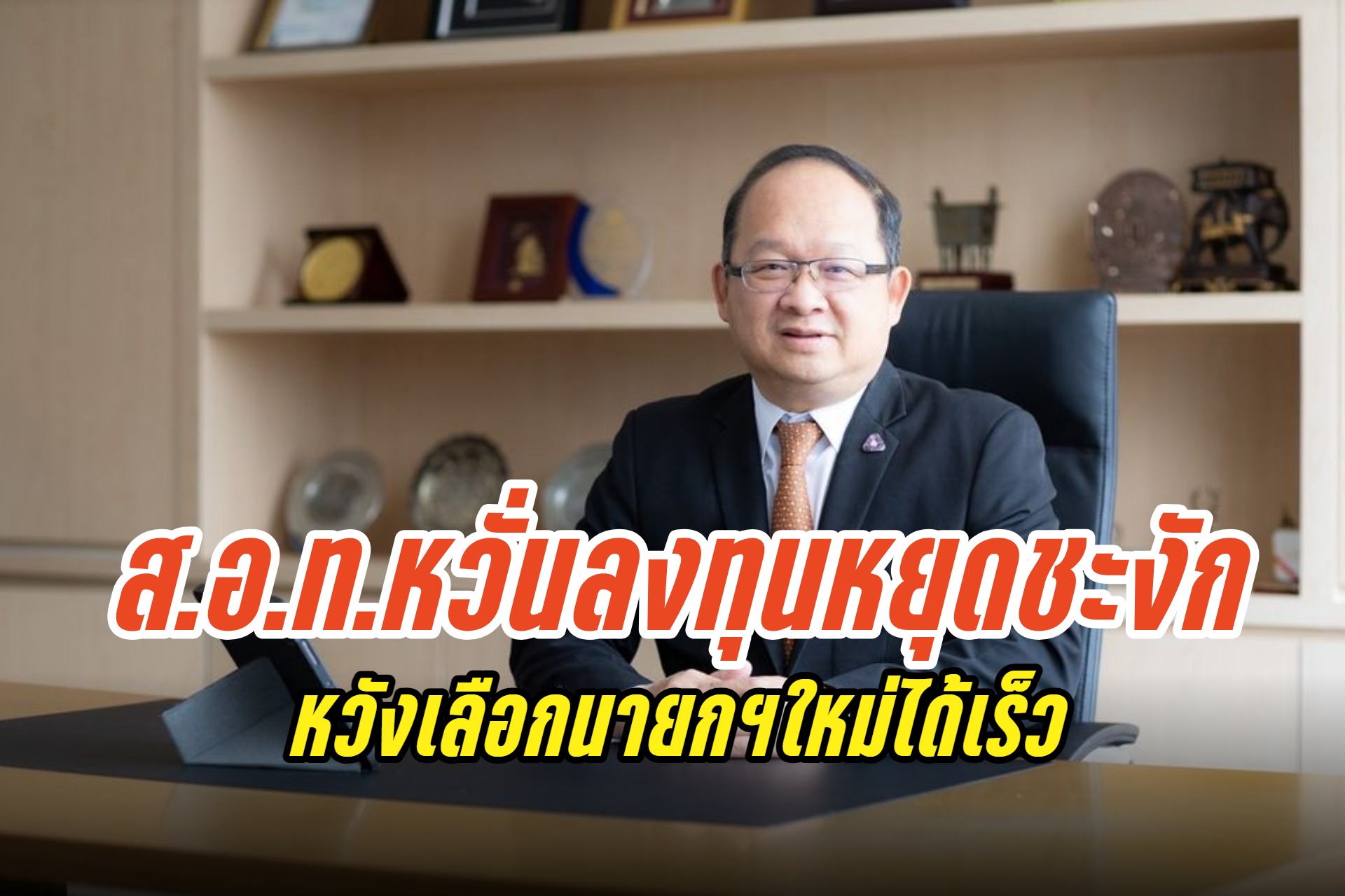 ประธาน ส.อ.ท.หวังเลือกนายกรัฐมนตรีใหม่ได้เร็ว ห่วงสุญญากาศการเมืองฉุด ศก.