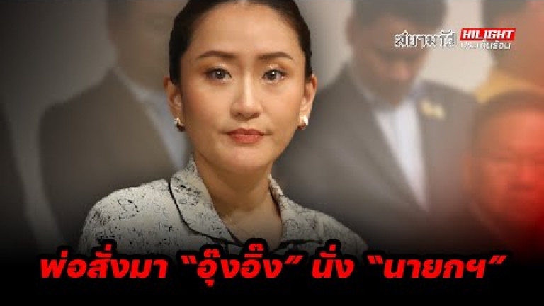 Embedded thumbnail for พ่อสั่งมา “อุ๊งอิ๊ง” นั่ง “นายกฯ” - ไฮไลท์ประเด็นร้อน